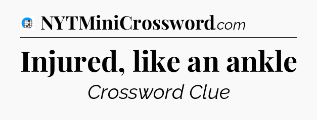 Injured, like an ankle Crossword Clue
