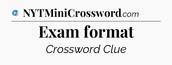 Exam format Crossword Clue