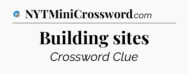 Building sites Crossword Clue
