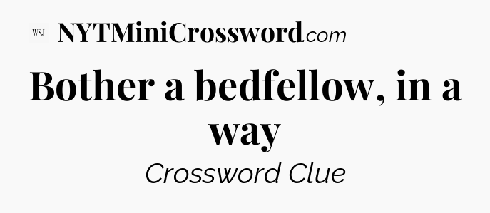 Bother a bedfellow, in a way - WSJ Crossword