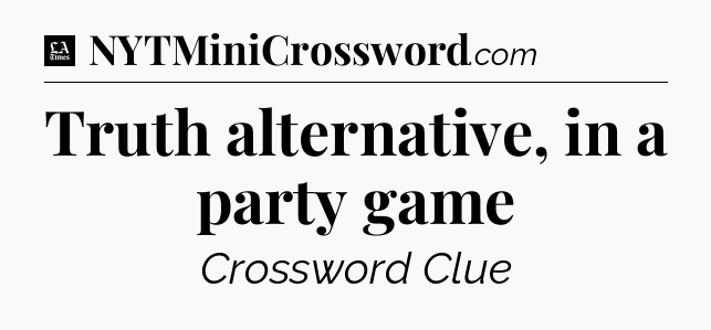Truth alternative, in a party game - LA Times Crossword