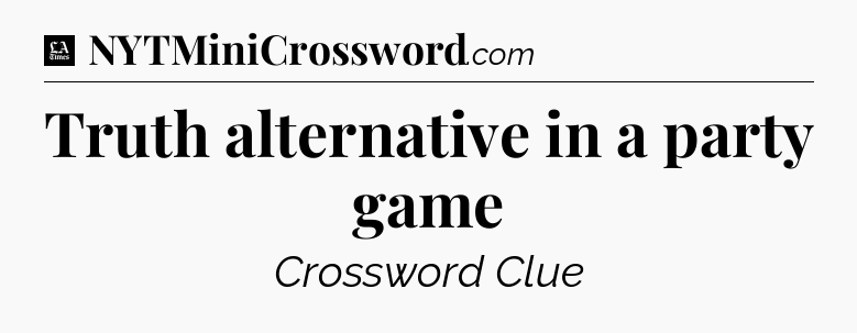 Truth alternative in a party game - LA Times Crossword