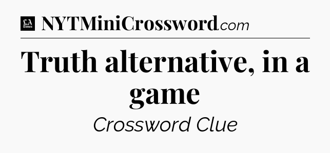 Truth alternative, in a game - LA Times Crossword
