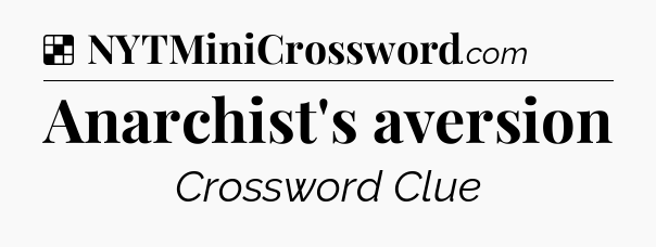 Solution: Anarchist's aversion - NYT Crossword