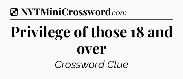 Solution: Privilege of those 18 and over - NYT Crossword