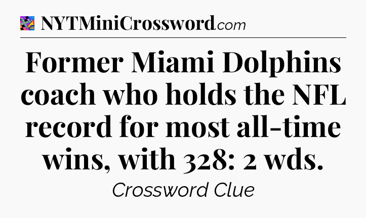 Former Miami Dolphins coach who holds the NFL record for most all-time wins, with 328: 2 wds Crossword Clue