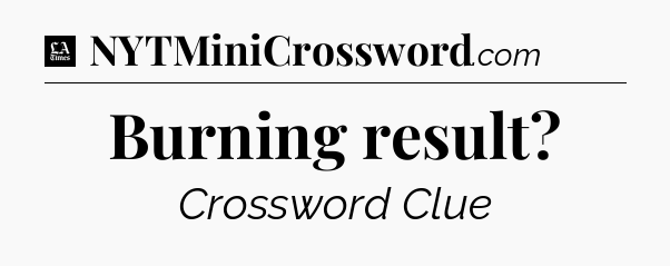 Burning result - LA Times Crossword