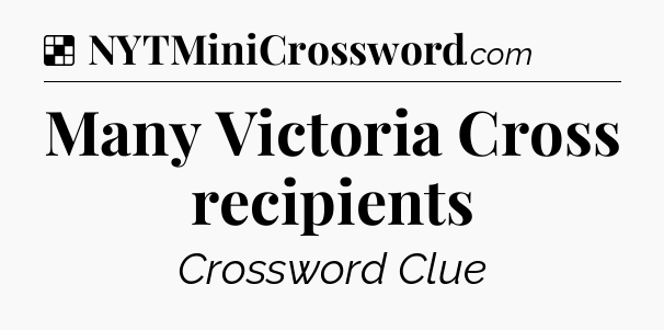Solution: Many Victoria Cross recipients - NYT Crossword