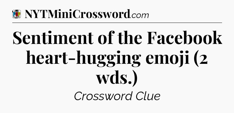 Sentiment of the Facebook heart-hugging emoji (2 wds.) Crossword Clue