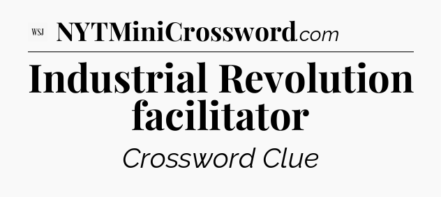 Industrial Revolution facilitator - WSJ Crossword
