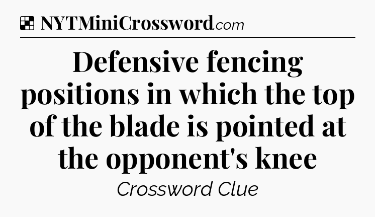 Solution: Defensive fencing positions in which the top of the blade is pointed at the opponent's knee - NYT Crossword