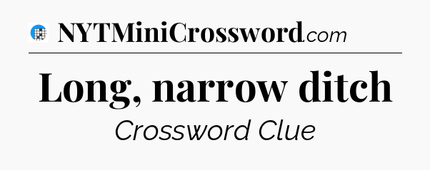 Long, narrow ditch Crossword Clue