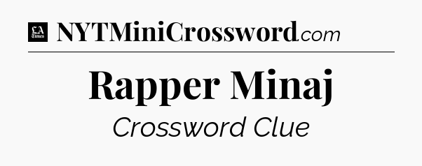 Rapper Minaj - LA Times Crossword