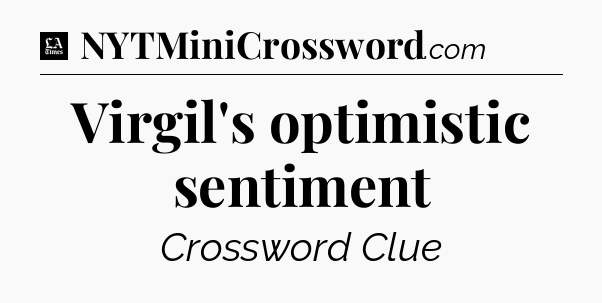 Virgil's optimistic sentiment - LA Times Crossword