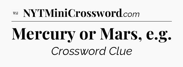 Mercury or Mars, e.g - WSJ Crossword