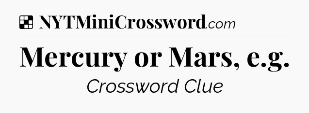 Solution: Mercury or Mars, e.g - NYT Crossword