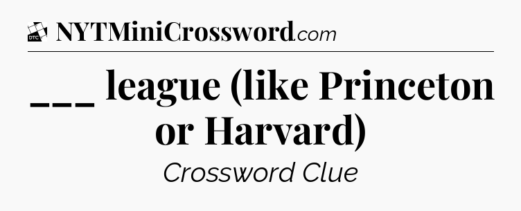 ___ league (like Princeton or Harvard) - Daily Themed Classic Crossword