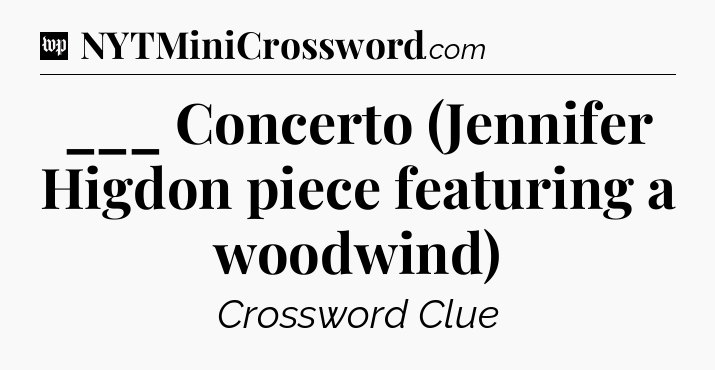 ___ Concerto (Jennifer Higdon piece featuring a woodwind) Crossword Clue