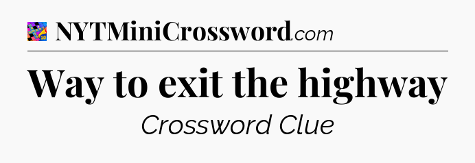 Way to exit the highway Crossword Clue