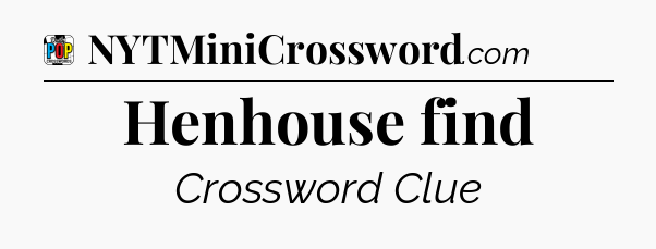 Henhouse find Crossword Clue