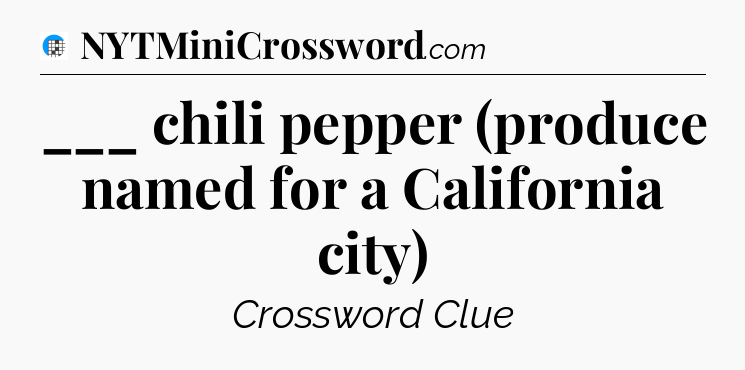 ___ chili pepper (produce named for a California city) Crossword Clue