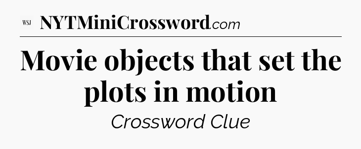 Movie objects that set the plots in motion - WSJ Crossword