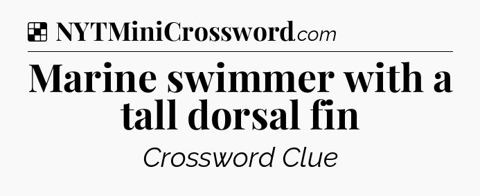 Solution: Marine swimmer with a tall dorsal fin - NYT Crossword