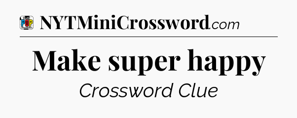Make super happy Crossword Clue