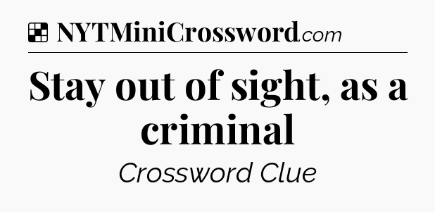 Solution: Stay out of sight, as a criminal - NYT Crossword