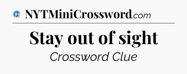 Stay out of sight Crossword Clue