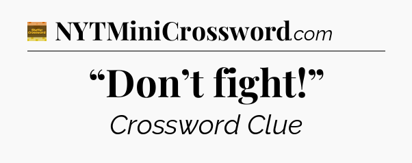 “Don’t fight!” - Eugene Sheffer Crossword