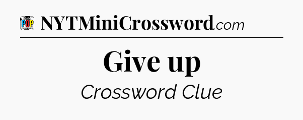 Give up Crossword Clue