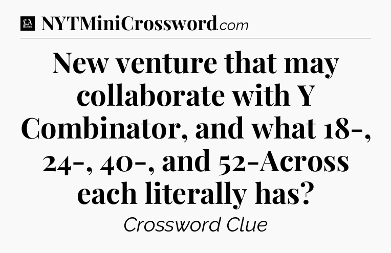New venture that may collaborate with Y Combinator, and what 18-, 24-, 40-, and 52-Across each literally has - LA Times Crossword