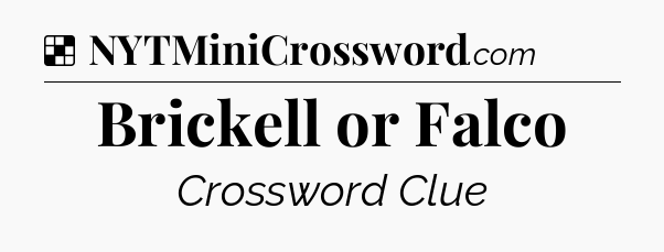 Solution: Brickell or Falco - NYT Crossword