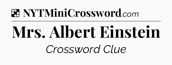 Solution: Mrs. Albert Einstein - NYT Crossword