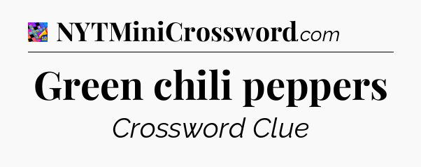 Green chili peppers Crossword Clue