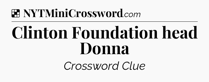 Solution: Clinton Foundation head Donna - NYT Crossword