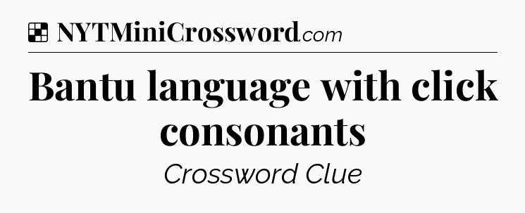 Solution: Bantu language with click consonants - NYT Crossword