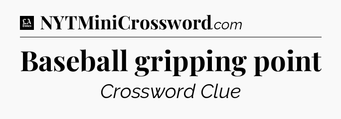 Baseball gripping point - LA Times Crossword