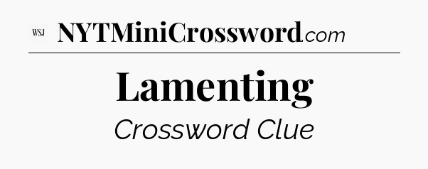 Lamenting - WSJ Crossword