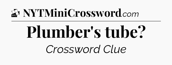 Plumber's tube - Daily Themed Classic Crossword