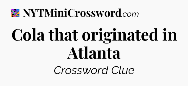 Cola that originated in Atlanta Crossword Clue