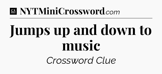 Jumps up and down to music - LA Times Crossword