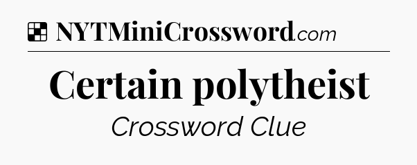 Solution: Certain polytheist - NYT Crossword