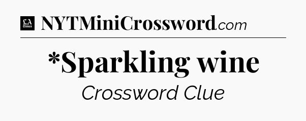 *Sparkling wine - LA Times Crossword