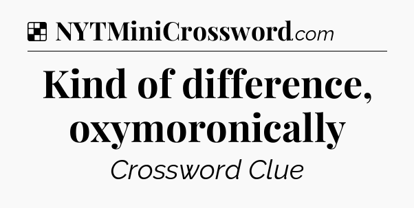 Solution: Kind of difference, oxymoronically - NYT Crossword