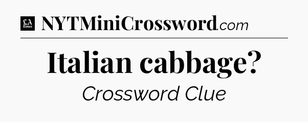 Italian cabbage - LA Times Crossword