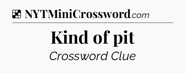 Solution: Kind of pit - NYT Crossword