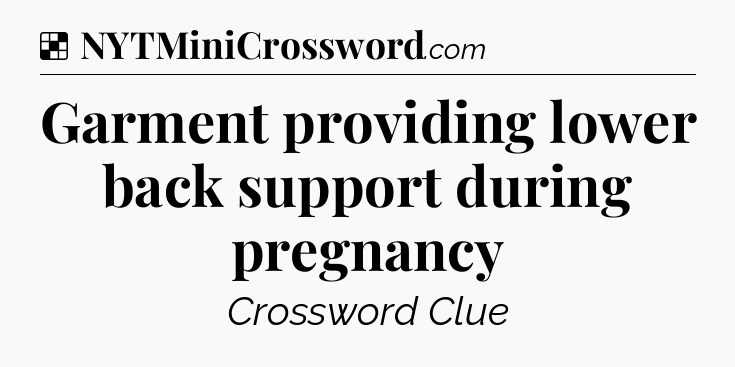 Solution: Garment providing lower back support during pregnancy - NYT Crossword