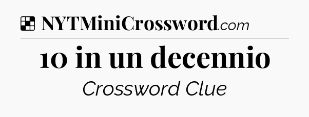 Solution: 10 in un decennio - NYT Crossword